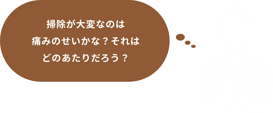 掃除が大変なのは痛みのせいかな？それはどのあたりだろう？